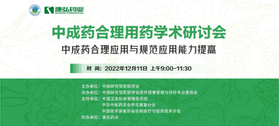 2022年12月11日，康弘藥業(yè)攜手中國研究型醫(yī)院學(xué)會(huì)組織開展的“中成藥合理用藥”學(xué)術(shù)研討會(huì)線上直播，圍繞“中成藥合理應(yīng)用與規(guī)范應(yīng)用能力提高”方向，開展在新醫(yī)改背景下對綜合醫(yī)院中成藥精益管理政策解讀及探索從臨床、藥學(xué)角度看中成藥合理應(yīng)用的研討。